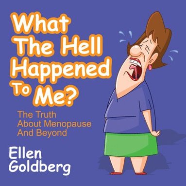 bokomslag What The Hell Happened to Me?: The Truth About Menopause and Beyond