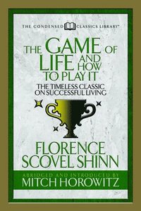 bokomslag The Game of Life And How to Play it (Condensed Classics)
