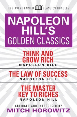 Napoleon Hill's Golden Classics (Condensed Classics): featuring Think and Grow Rich, The Law of Success, and The Master Key to Riches 1