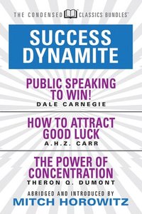 bokomslag Success Dynamite (Condensed Classics): featuring Public Speaking to Win!, How to Attract Good Luck, and The Power of Concentration