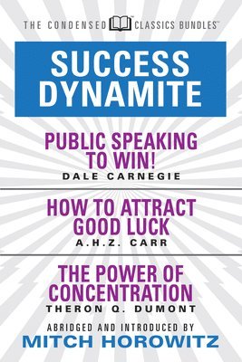Dale Carnegie, A.H.Z. Carr, A. H. Z. Carr, A H Z Carr - Success Dynamite (Condensed Classics): featuring Public Speaking to Win!, How to Attract Good Luck, and The Power of Concentration, Häftad