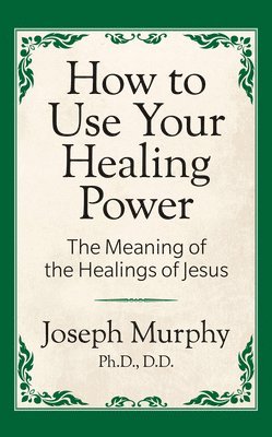 bokomslag How to Use Your Healing Power: The Meaning of the Healings of Jesus
