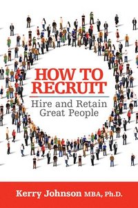 bokomslag How to Recruit, Hire and Retain Great People