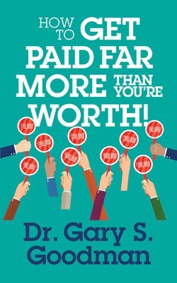 How to Get Paid Far More than You Are Worth! 1