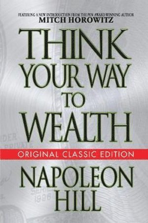 Napoleon Hill - Think Your Way to Wealth (Original Classic Editon), Häftad