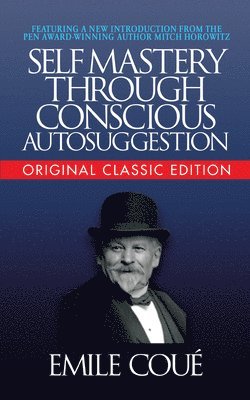 Self-Mastery Through Conscious Autosuggestion (Original Classic Edition) 1