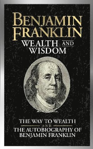 Benjamin Franklin - Benjamin Franklin Wealth and Wisdom, Häftad