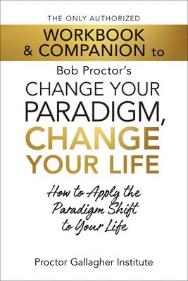 bokomslag The Only Authorized Workbook & Companion to Bob Proctor's Change Your Paradigm, Change Your Life