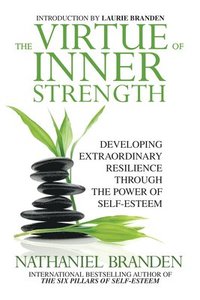 bokomslag The Virtue of Inner Strength: Developing Extraordinary Resilience Through the Power of Self-Esteem