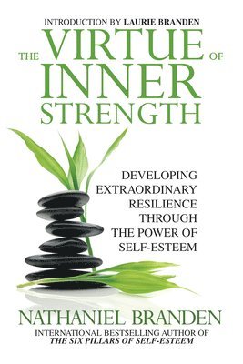 bokomslag The Virtue of Inner Strength: Developing Extraordinary Resilience Through the Power of Self-Esteem