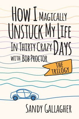 bokomslag How I Magically Unstuck My Life in Thirty Crazy Days with Bob Proctor the Trilogy