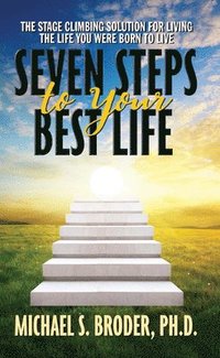 bokomslag Seven Steps to Your Best Life: The Stage Climbing Solution For Living The Life You Were Born to Live