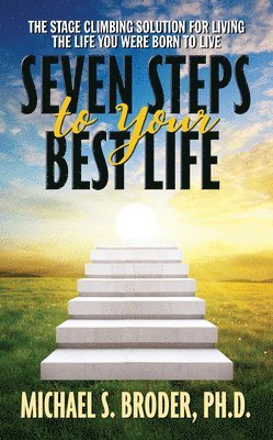 bokomslag Seven Steps to Your Best Life: The Stage Climbing Solution For Living The Life You Were Born to Live