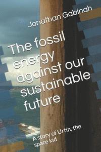 bokomslag The fossil energy against our sustainable future: A story of Urtin, the space kid