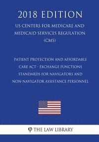 bokomslag Patient Protection and Affordable Care Act - Exchange Functions - Standards for Navigators and Non-Navigator Assistance Personnel (US Centers for Medi