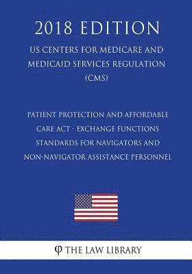 bokomslag Patient Protection and Affordable Care Act - Exchange Functions - Standards for Navigators and Non-Navigator Assistance Personnel (US Centers for Medi