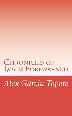 Alex Garcia Topete - Chronicles of Loves Forewarned, Häftad
