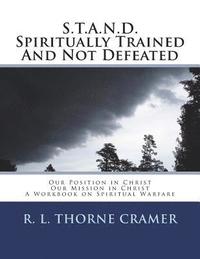 bokomslag S.T.A.N.D. Spiritually Trained And Not Defeated: Our Position in Christ, Our Mission in Christ: A Workbook on Spiritual Warfare