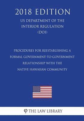 bokomslag Procedures for Reestablishing a Formal Government-to-Government Relationship with the Native Hawaiian Community (US Department of the Interior Regulat