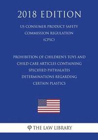 bokomslag Prohibition of Children's Toys and Child Care Articles Containing Specified Phthalates - Determinations Regarding Certain Plastics (Us Consumer Produc