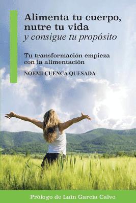 bokomslag Alimenta tu cuerpo, nutre tu vida y consigue tu propósito: Tu transformación empieza con la alimentación