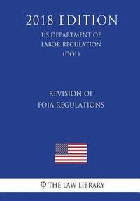 bokomslag Revision of FOIA Regulations (US Department of Labor Regulation) (DOL) (2018 Edition)
