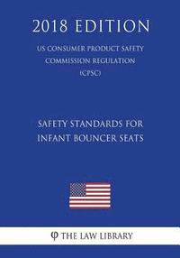 bokomslag Safety Standards for Infant Bouncer Seats (US Consumer Product Safety Commission Regulation) (CPSC) (2018 Edition)