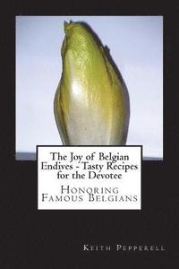 bokomslag The Joy of Belgian Endives - Tasty Recipes for the Devotee