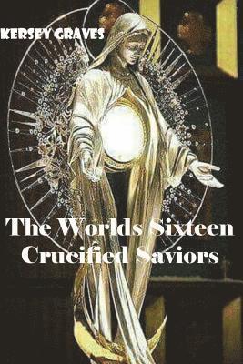 Kersey Graves - Worlds Sixteen Crucified Saviors, Häftad