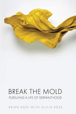 bokomslag Break The Mold: pursuing a life of servanthood