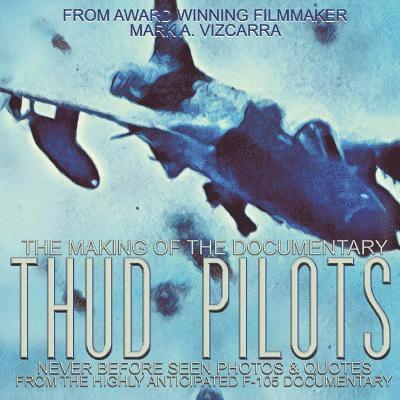 Mark Vizcarra - Thud Pilots: The Making of the Documentary, Häftad