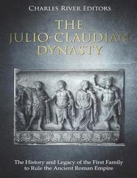 bokomslag The Julio-Claudian Dynasty: The History and Legacy of the First Family to Rule the Ancient Roman Empire