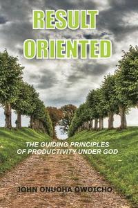 bokomslag Result Oriented: The Guiding Principles Of Productivity Under God