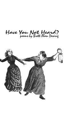 Brett Alan Dewing - Have You Not Heard?: Poems by Brett Alan Dewing, Häftad