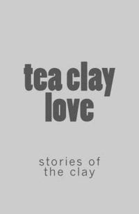 bokomslag tea clay love: : stories of the clay