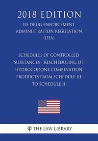 bokomslag Schedules of Controlled Substances - Rescheduling of Hydrocodone Combination Products from Schedule III to Schedule II (US Drug Enforcement Administra