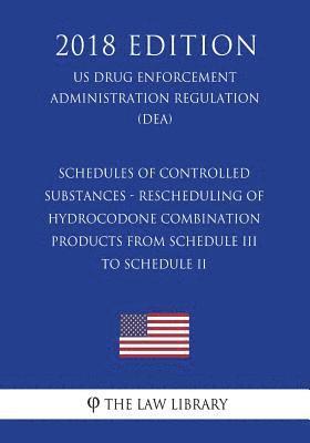 bokomslag Schedules of Controlled Substances - Rescheduling of Hydrocodone Combination Products from Schedule III to Schedule II (US Drug Enforcement Administra