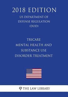 The Law Library - TRICARE - Mental Health and Substance Use Disorder Treatment (US Department of Defense Regulation) (DOD) (2018 Edition), Häftad