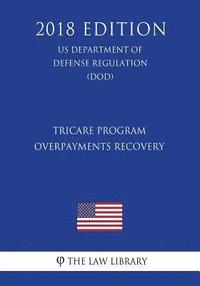 bokomslag TRICARE Program - Overpayments Recovery (US Department of Defense Regulation) (DOD) (2018 Edition)