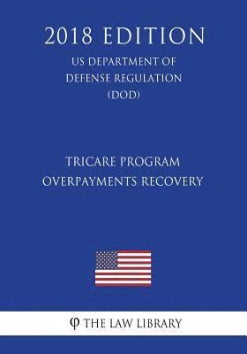 bokomslag TRICARE Program - Overpayments Recovery (US Department of Defense Regulation) (DOD) (2018 Edition)