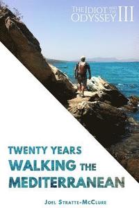 bokomslag The Idiot and the Odyssey III: Twenty Years Walking the Mediterranean