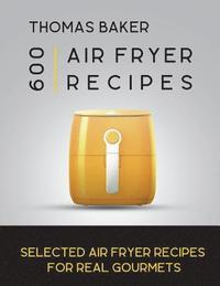 bokomslag Air Fryer Cookbook: 600 Selected Air Fryer Recipes for Real Gourmets