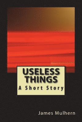 Useless Things: A Short Story 1