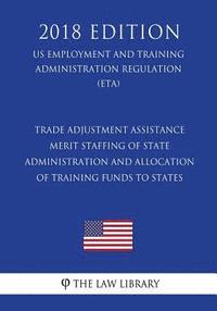 bokomslag Trade Adjustment Assistance - Merit Staffing of State Administration and Allocation of Training Funds to States (US Employment and Training Administra