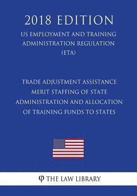 bokomslag Trade Adjustment Assistance - Merit Staffing of State Administration and Allocation of Training Funds to States (US Employment and Training Administra