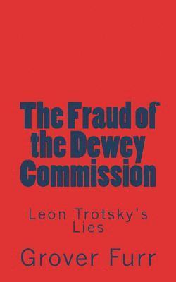 Grover Furr - The Fraud of the Dewey Commission: Leon Trotsky's Lies, Häftad