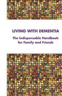 bokomslag Living with Dementia: The Indispensable Handbook for Family and Friends