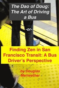 bokomslag The Art of Driving a Bus: Finding Zen in San Francisco Transit: Getting Around San Francisco in Public Transportation