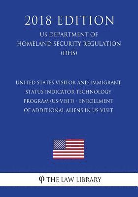 United States Visitor and Immigrant Status Indicator Technology Program (US-VISIT) - Enrollment of Additional Aliens in US-VISIT (US Department of Hom 1