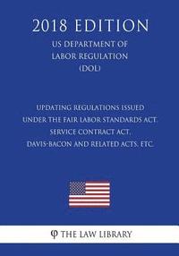bokomslag Updating Regulations Issued under the Fair Labor Standards Act, Service Contract Act, Davis-Bacon and Related Acts, etc. (US Department of Labor Regul